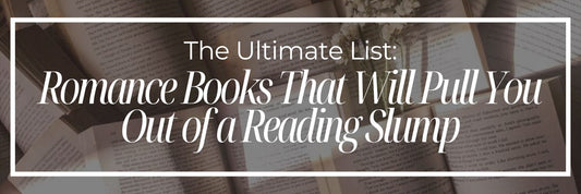 The Ultimate List: Romance Books That Will Pull You Out of a Reading Slump