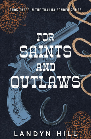 For Saints and Outlaws (The Trauma Bonded #3) by Landyn Hill