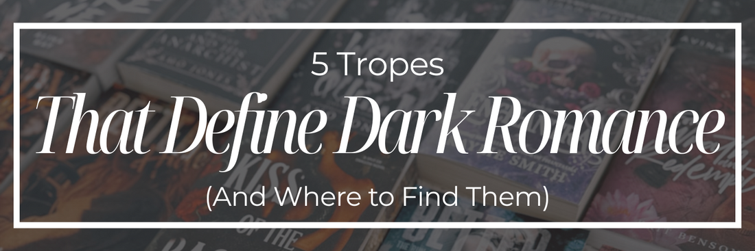 5 Tropes That Define Dark Romance (And Where to Find Them)