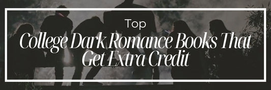 Top College Dark Romance Books That Get Extra Credit