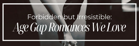 Forbidden but Irresistible: Age Gap Romances We Love