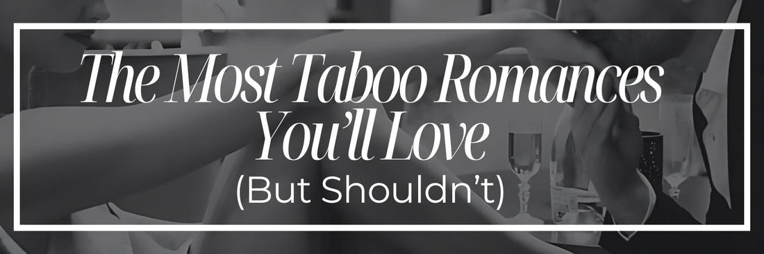 The Most Taboo Romances You’ll Love (But Shouldn’t)