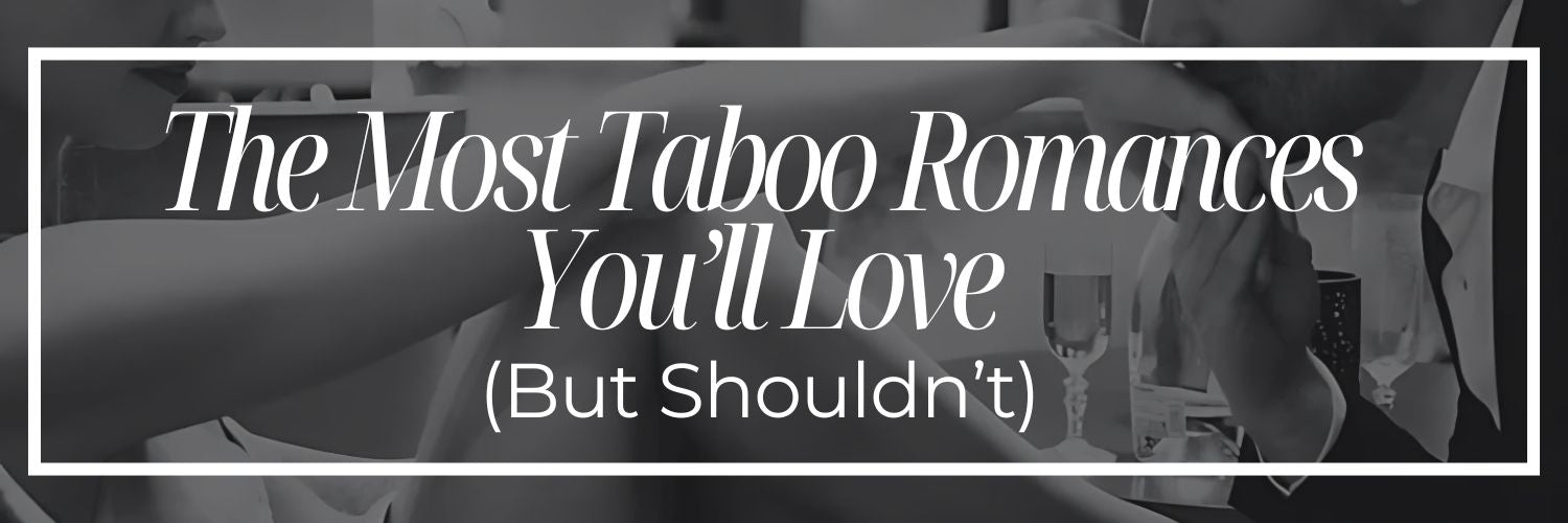 The Most Taboo Romances You’ll Love (But Shouldn’t)