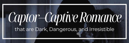 Captor–Captive Romance that are Dark, Dangerous, and Irresistible