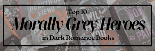 Top 10 Morally Grey Heroes in Dark Romance Books