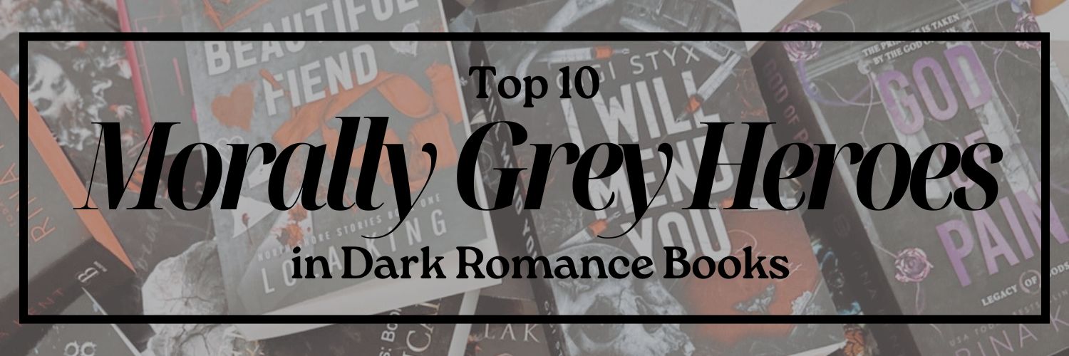 Top 10 Morally Grey Heroes in Dark Romance Books