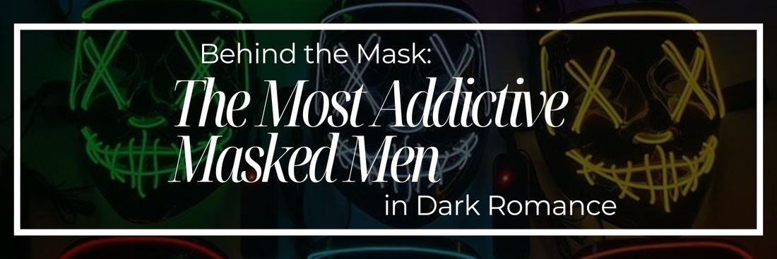 Behind the Mask: The Most Addictive Masked Men in Dark Romance