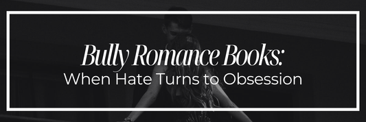 Bully Romance Books: When Hate Turns to Obsession