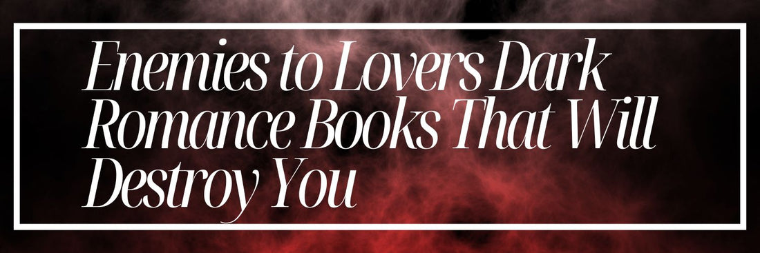 Enemies to Lovers Dark Romance Books That Will Destroy You