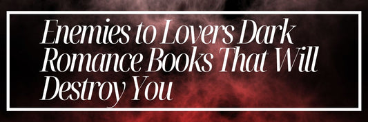 Enemies to Lovers Dark Romance Books That Will Destroy You