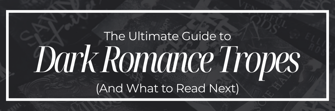 The Ultimate Guide to Dark Romance Tropes (And What to Read Next)