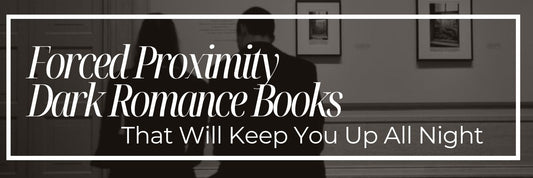 Forced Proximity Dark Romance Books That Will Keep You Up All Night