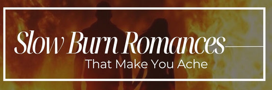 Slow Burn Romances That Make You Ache
