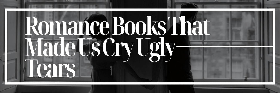 Romance Books That Made Us Cry Ugly Tears