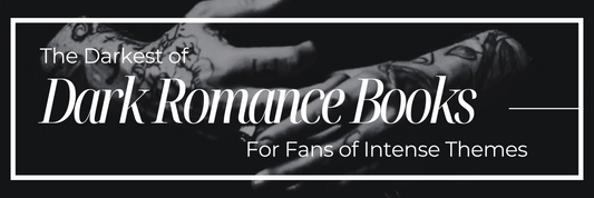 The Darkest of Dark Romance Books: Unfiltered Reads for Fans of Intense Themes