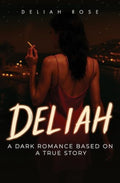 Deliah: A Dark Romance Based on a True Story by Deliah Rose