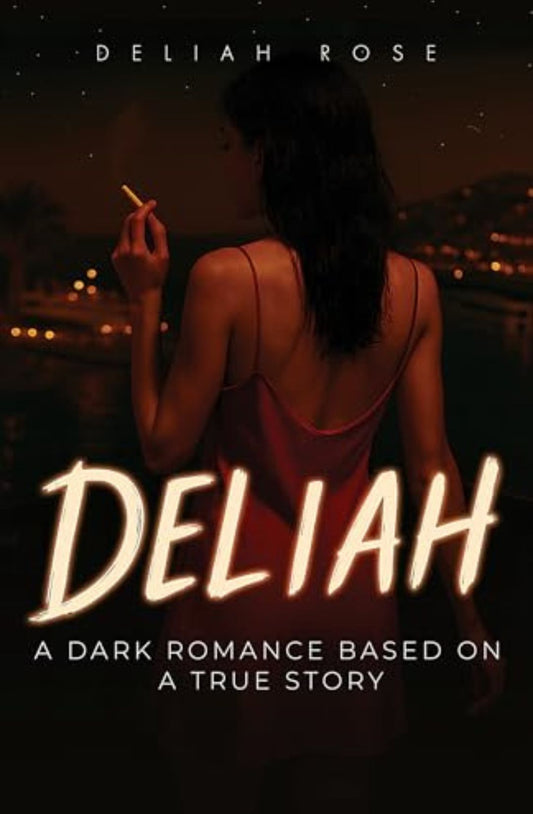 Deliah: A Dark Romance Based on a True Story by Deliah Rose