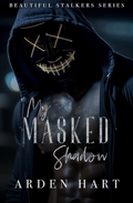 My Masked Shadow (Beautiful Stalkers, #3) by Arden Hart