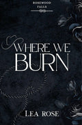 Where We Burn (Rosewood Falls #1) by Lea Rose