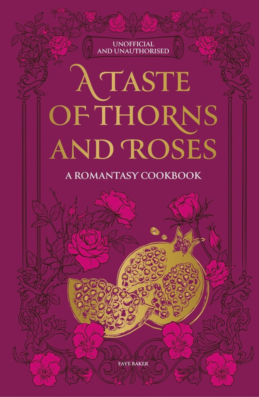 A Taste of Thorns and Roses: A Romantasy Cookbook by Faye Baker (Hardback)