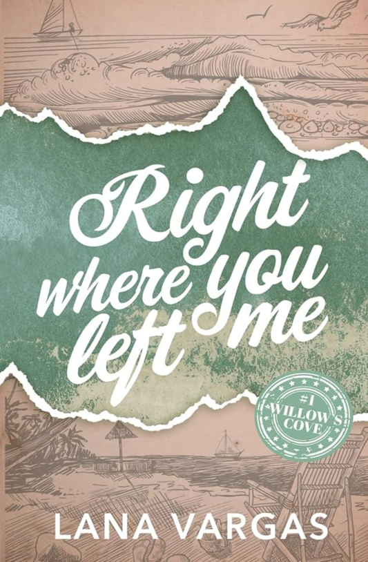 Right Where You Left Me (Willow's Cove, #1) by Lana Vargas