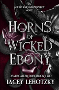 Horns of Wicked Ebony (Deathcaller Duet, #2) by Lacey Lehotzky